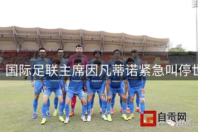 国际足联主席因凡蒂诺紧急叫停世界杯股权出售 政治风暴中艰难自救