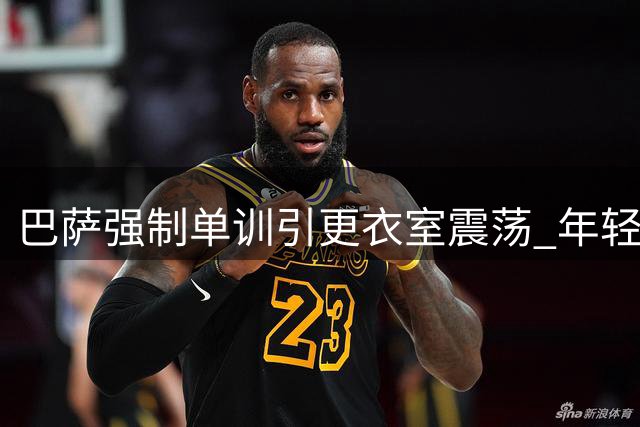 巴萨强制单训引更衣室震荡 年轻球员不满高标价阻碍转会