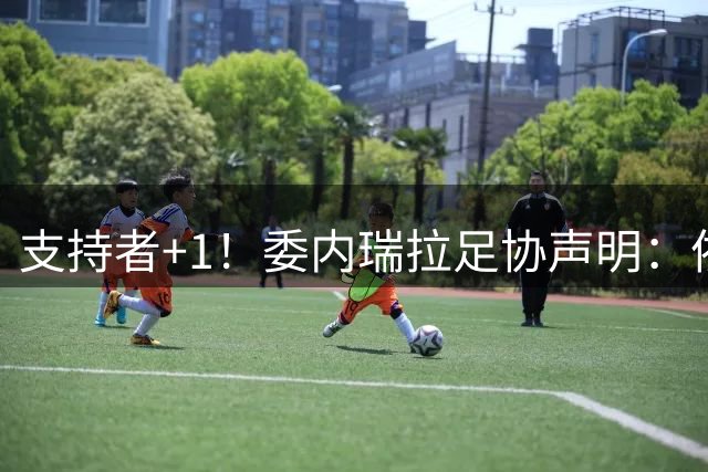 支持者+1！委内瑞拉足协声明：依然相信因凡蒂诺有能力领导FIFA