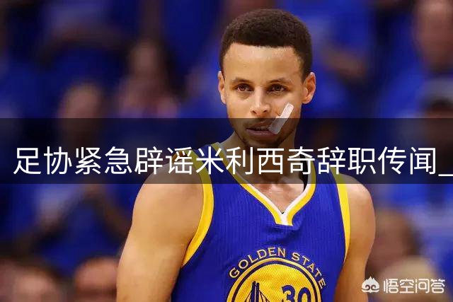 足协紧急辟谣米利西奇辞职传闻 女足亚运备战不受影响